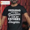 Arguing With Me Is Pointless Fathers Daughter T Shirt