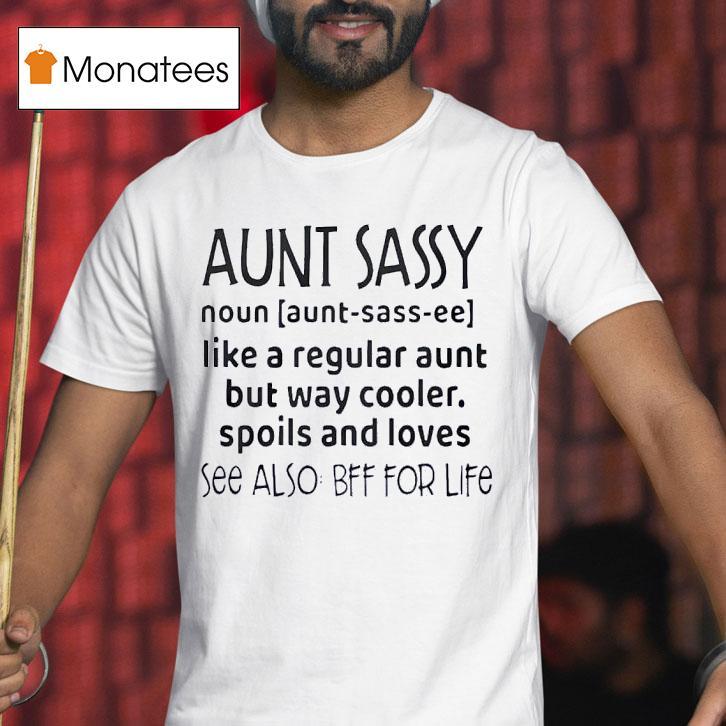 Aunt Sassy Noun Like A Regular Aunt But Way Cooler Spoils And Loves See Also Bff For Life T Shirt Aunt Sassy Noun Like A Regular Aunt But Way Cooler Spoils And Loves See Also Bff For Life T Shirt