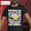 Back In My Day Blowing A Tranny Meant You Had Car Trouble T Shirt