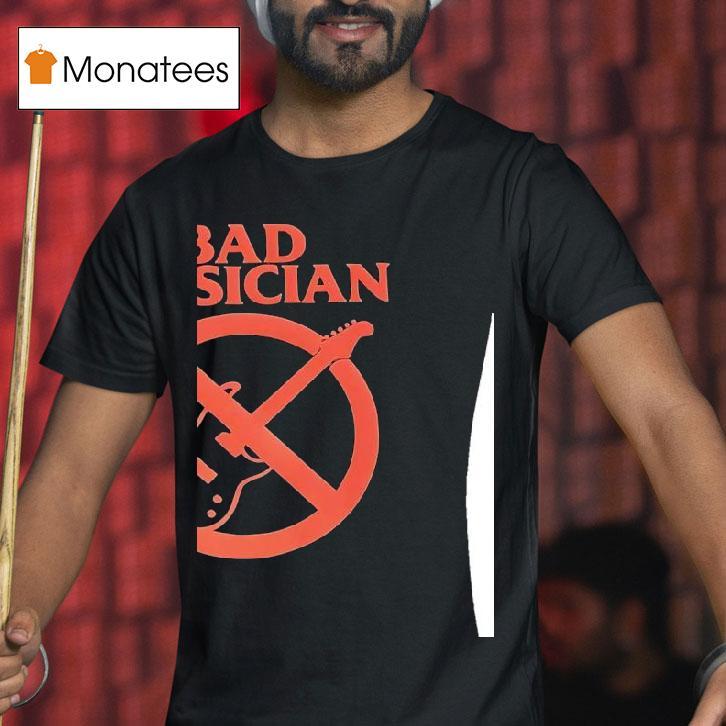 Bad Musician T Shirt Bad Musician T Shirt