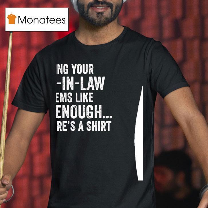 Being Your Son In Law Seems Like Gift Enough But Here S A T Shirt Being Your Son In Law Seems Like Gift Enough But Here S A T Shirt