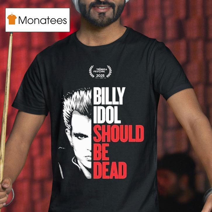 Billy Idol Should Be Dead At The Tribeca Film Festival In Nyc On June T Shirt Billy Idol Should Be Dead At The Tribeca Film Festival In Nyc On June T Shirt