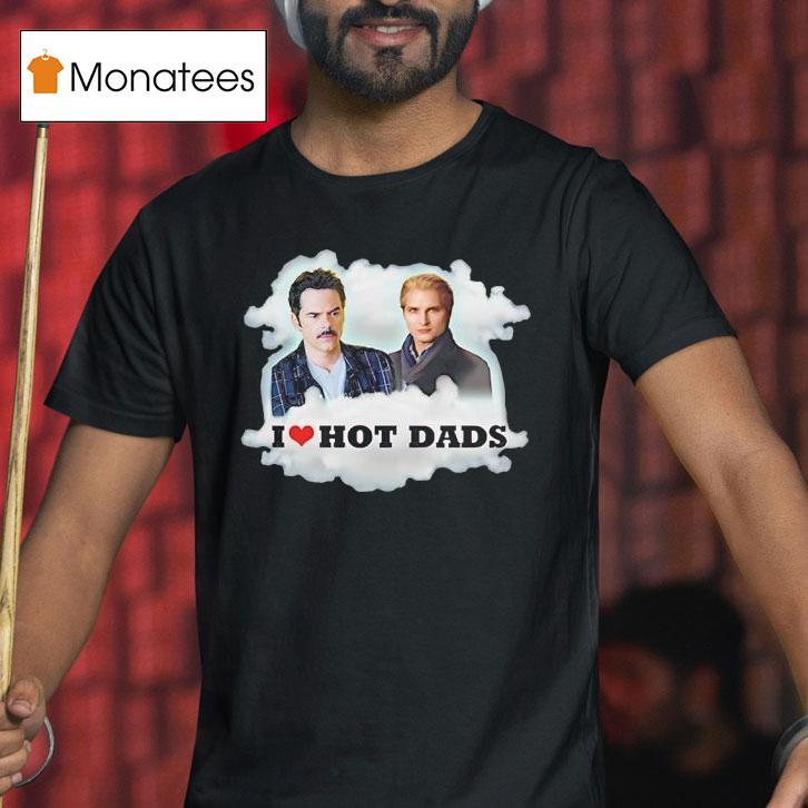 Charlie Swan And Carlisle Cullen I Love Hot Dads T Shirt Charlie Swan And Carlisle Cullen I Love Hot Dads T Shirt