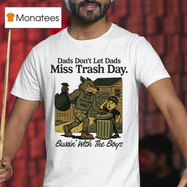 Dads Don T Let Dads Miss Trash Day Be A Fucking Wolf Bussin With The Boys T Shirt Dads Don T Let Dads Miss Trash Day Be A Fucking Wolf Bussin With The Boys T Shirt