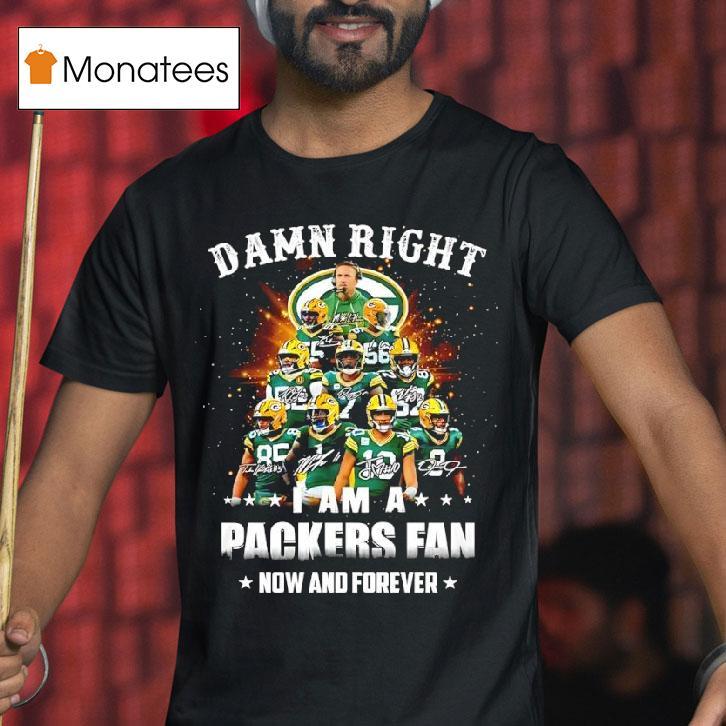 Damn Right I Am A Green Bay Packers Fan Now And Forever Signatures Graphic T Shirt Damn Right I Am A Green Bay Packers Fan Now And Forever Signatures Graphic T Shirt