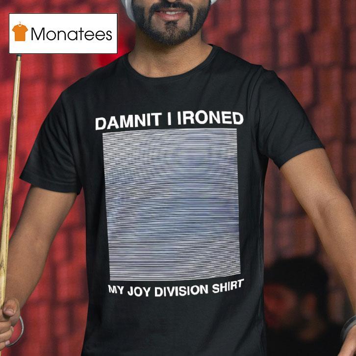Damnit I Ironed My Joy Division X Unknown Pleasures Album Cover T Shirt Damnit I Ironed My Joy Division X Unknown Pleasures Album Cover T Shirt