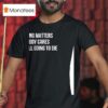 Devin Cooley Nothing Matters Nobody Cares We Re All Going To Die T Shirt
