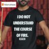 Dirty Kid I Do Not Understand The Course Of Fire T Shirt