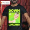 Down Loading T Shirt