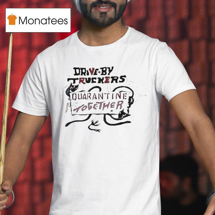 Drive By Truckers Quarantine Together T Shirt Drive By Truckers Quarantine Together T Shirt