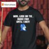 Duke Blue Devils Win Lose Or Tie Duke Fan Until I Die T Shirt