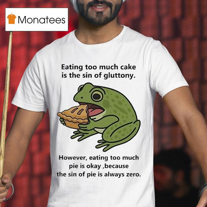 Eating Too Much Cake Is The Sin Of Gluttony However Eating Too Much Pie Is Okay Because The Of Pie Is Always Zero T Shirt Eating Too Much Cake Is The Sin Of Gluttony However Eating Too Much Pie Is Okay Because The Of Pie Is Always Zero T Shirt