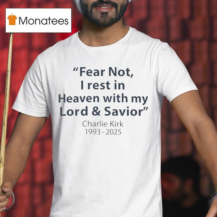 Fear Not I Rest In Heaven With My Lord And Savior Charlie Kirk T Shirt Fear Not I Rest In Heaven With My Lord And Savior Charlie Kirk T Shirt