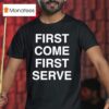 First Come First Serve T Shirt