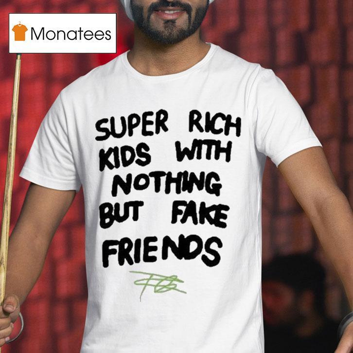Frank Ocean Super Rich Kids With Nothing But Fake Friends T Shirt Frank Ocean Super Rich Kids With Nothing But Fake Friends T Shirt