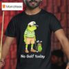 Frog Golfer No Golf Today T Shirt