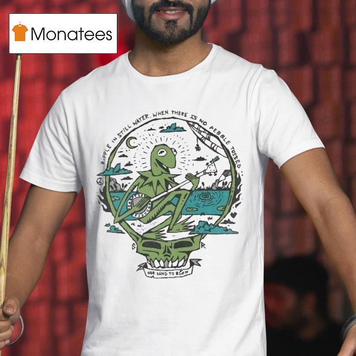 Frog The Kermit X Grateful Dead Ripple In Still Water When There Is No People Tossed Bango T Shirt Frog The Kermit X Grateful Dead Ripple In Still Water When There Is No People Tossed Bango T Shirt
