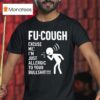 Fu Cough Excuse Me I M Just Allergic To Your Bullsh T Shirt