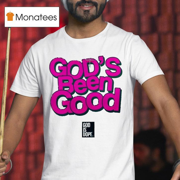God S Been Good God Is Dope T Shirt God S Been Good God Is Dope T Shirt