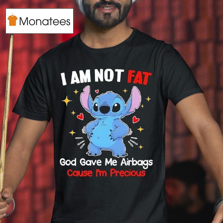I Am Not Fat God Gave Me Airbags Cause I M Precious Stitch T Shirt I Am Not Fat God Gave Me Airbags Cause I M Precious Stitch T Shirt
