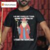 I Am Not Scared Of Fucking Around And Finding Out I Yearn For Knowledgea Wizard T Shirt