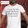 I Can Hit The Optional High Notes Can You T Shirt