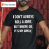 I Don T Always Roll A Joint But When I Do It S My Ankle T Shirt