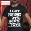 I Got Punished At Ira S Toys T Shirt