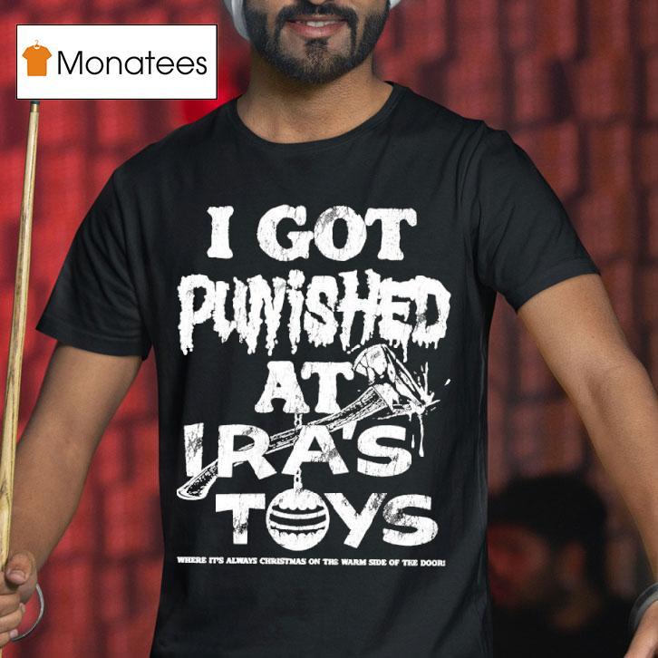 I Got Punished At Ira S Toys T Shirt I Got Punished At Ira S Toys T Shirt