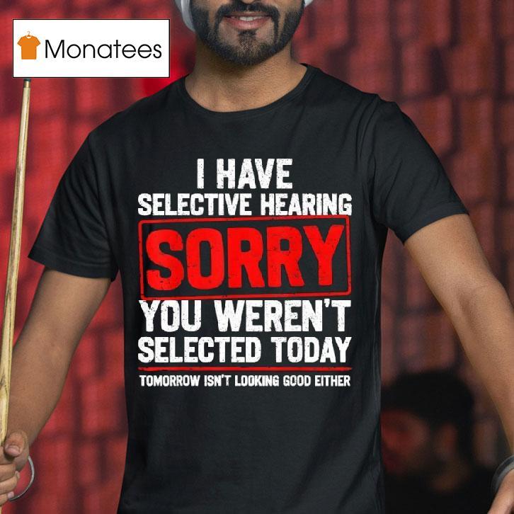 I Have Selective Hearing Sarcastic Dad Grandpa Joke T Shirt I Have Selective Hearing Sarcastic Dad Grandpa Joke T Shirt