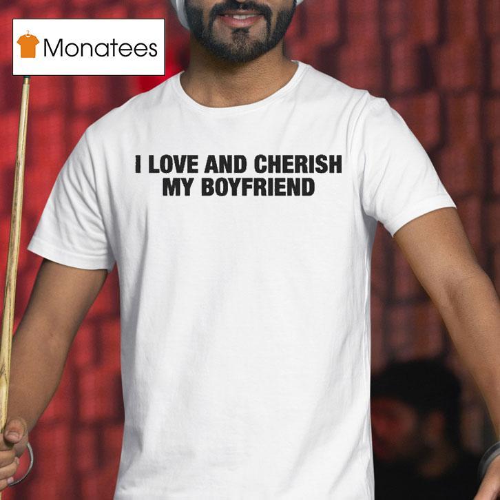 I Love And Cherish My Boyfriend T Shirt I Love And Cherish My Boyfriend T Shirt