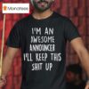 I M An Awesome Announcer I Ll Keep This Shit Up T Shirt
