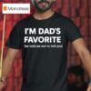 I M Dad S Favorite He Told Me Not To Tell You T Shirt