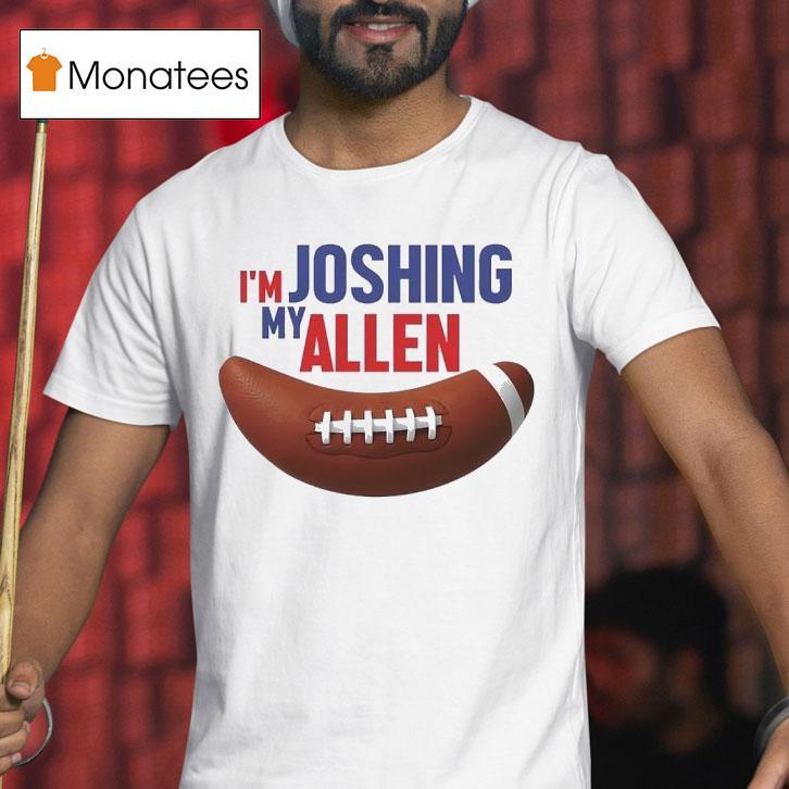 I M Joshing My Allen Buffalo Bills Football Josh Allen T Shirt I M Joshing My Allen Buffalo Bills Football Josh Allen T Shirt