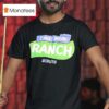I Need More Ranch Truth T Shirt