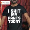 I Shit My Pants Today Funny Sarcasm Saying T Shirt