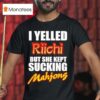 I Yelled Riichi But She Kept Sucking Mahjong T Shirt