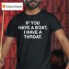 If You Have A Boat I Have A Throa T Shirt