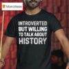 Introverted But Willing To Talk About History Tex T Shirt