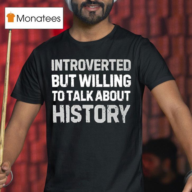 Introverted But Willing To Talk About History Tex T Shirt Introverted But Willing To Talk About History Tex T Shirt