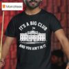 It S A Big Club And You Ain T In It Governmen T Shirt