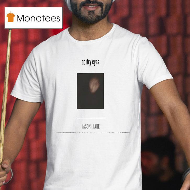 Jason Made No Dry Eyes T Shirt Jason Made No Dry Eyes T Shirt
