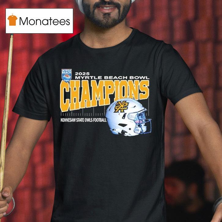 Kennesaw State Owls Are Myrtle Beach Bowl Champions Helmet At Brooks Stadium In Conway South Carolina On December Th T Shirt Kennesaw State Owls Are Myrtle Beach Bowl Champions Helmet At Brooks Stadium In Conway South Carolina On December Th T Shirt