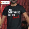 Late Everywhere But The Airpor T Shirt