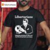 Libertarian Diligently Plotting To Take Over The World And Leave You Alone T Shirt