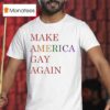 Maga Make America Gay Again T Shirt