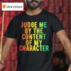 Martin Luther King Jr Judge Me By The Content Of My Character T Shirt