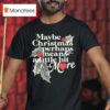 Maybe Christmas Perhaps Means A Little Bit More Christmas T Shirt