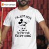 Mickey Mouse I M Just Here To Pay For Everything T Shirt