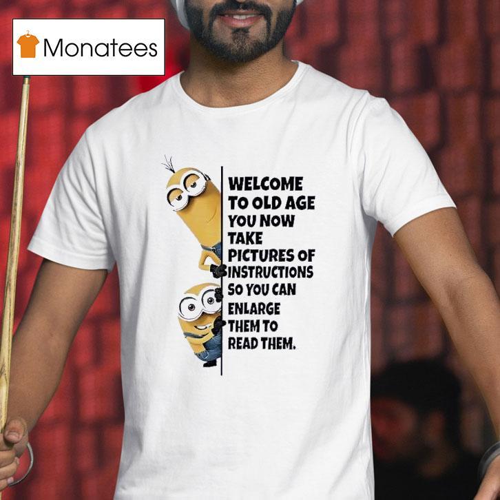 Minion Welcome To Old Age You Now Take Pictures Of Instructions T Shirt Minion Welcome To Old Age You Now Take Pictures Of Instructions T Shirt